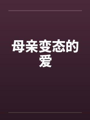 母亲病态的爱恋小说 母亲病态的爱恋小说