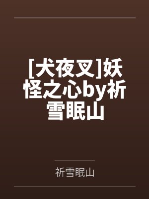 [犬夜叉]妖怪之心by祈雪眠山