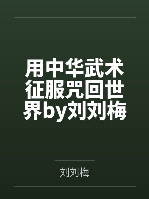 用中华武术征服咒回世界by刘刘梅笔趣阁无弹窗