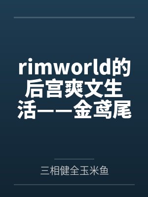 rimworld的后宫爽文生活——金鸢尾兰篇 rimworld的后宫爽文生活——金鸢尾兰篇
