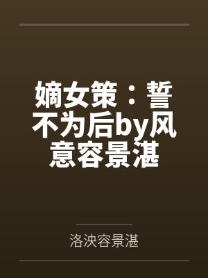 嫡女策:誓不为后by风意容景湛 嫡女策:誓不为后by风意容景湛
