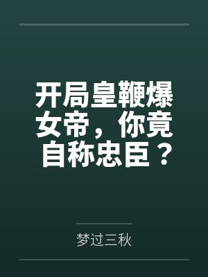 开局皇鞭爆女帝，你竟自称忠臣？