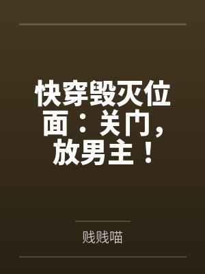 快穿毁灭位面:关门,放男主! 快穿毁灭位面:关门,放男主!