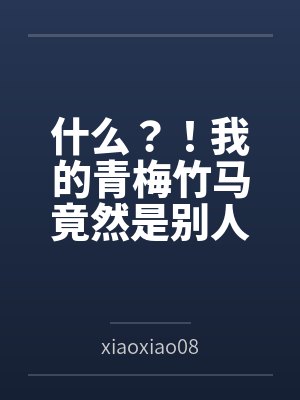 什么?!我的青梅竹马竟然是别人的女友 什么?!我的青梅竹马竟然是别人的女友