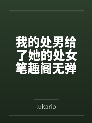 我的处男给了她的处女笔趣阁无弹窗