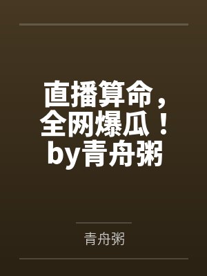 直播算命，全网爆瓜！by青舟粥