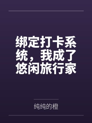 绑定打卡系统，我成了悠闲旅行家by纯纯的橙