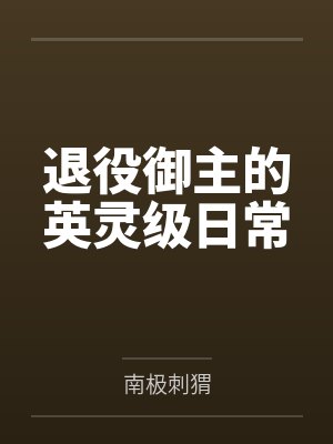 退役御主的英灵级日常 退役御主的英灵级日常