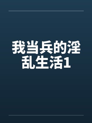 我当兵的淫乱生活1 我当兵的淫乱生活1