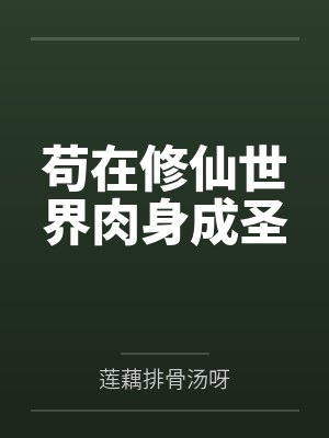 苟在修仙世界肉身成圣笔趣阁无弹窗 苟在修仙世界肉身成圣笔趣阁无弹窗