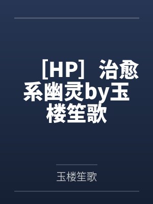 ［HP］治愈系幽灵by玉楼笙歌