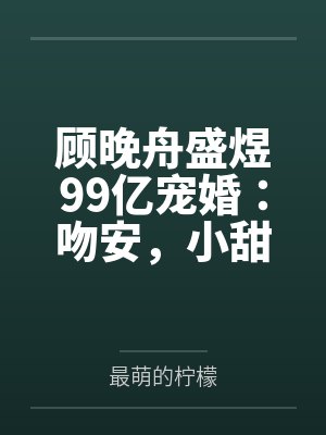 顾晚舟盛煜99亿宠婚：吻安，小甜心