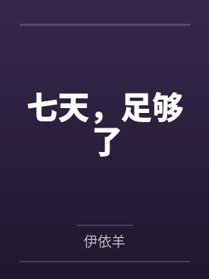 七天,足够了by伊依羊笔趣阁无弹窗 七天,足够了by伊依羊笔趣阁无弹窗