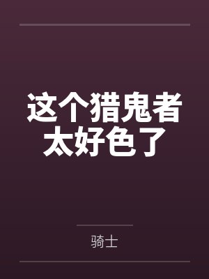 这个猎鬼者太好色了 这个猎鬼者太好色了