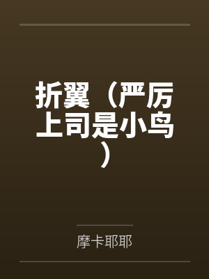 折翼(严厉上司是小鸟) 折翼(严厉上司是小鸟)