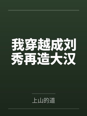 我穿越成刘秀再造大汉 我穿越成刘秀再造大汉