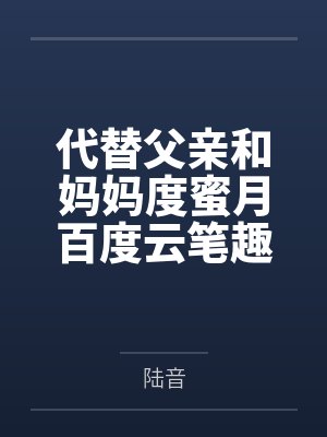 代替父亲和妈妈度蜜月百度云笔趣阁