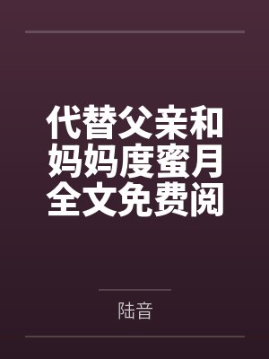 代替父亲和妈妈度蜜月全文免费阅读