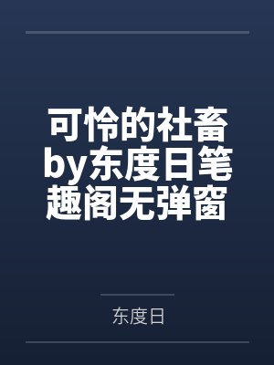 可怜的社畜by东度日笔趣阁无弹窗