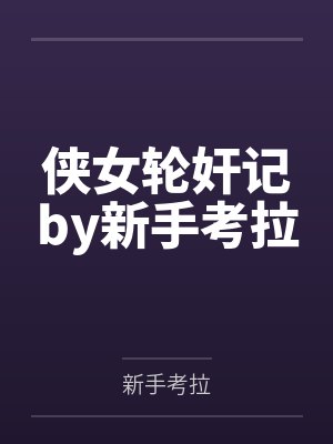 侠女轮奸记by新手考拉