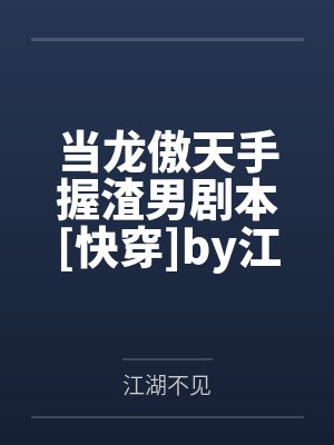当龙傲天手握渣男剧本[快穿]by江湖不见