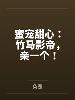 白芊芊傅清泽蜜宠甜心:竹马影帝,亲一个! 白芊芊傅清泽蜜宠甜心:竹马影帝,亲一个!