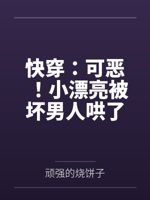 快穿:可恶!小漂亮被坏男人哄了 快穿:可恶!小漂亮被坏男人哄了
