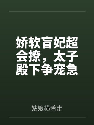 娇软盲妃超会撩,太子殿下争宠急 娇软盲妃超会撩,太子殿下争宠急