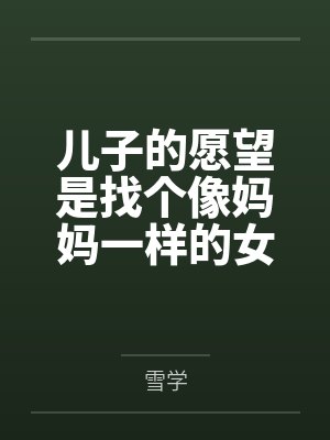 儿子的愿望是找个像妈妈一样的女朋友 儿子的愿望是找个像妈妈一样的女朋友