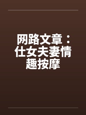 网路文章:仕女夫妻情趣按摩 网路文章:仕女夫妻情趣按摩