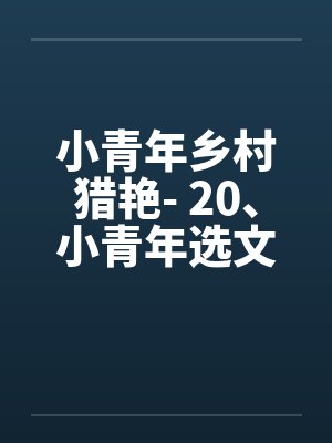 小青年乡村猎艳- 20、小青年选文胸 小青年乡村猎艳- 20、小青年选文胸
