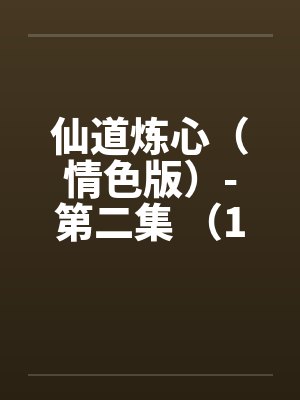 仙道炼心(情色版)-第二集 (13)口交后入 李瑟苦练汲字诀 仙道炼心(情色版)-第二集 (13)口交后入 李瑟苦练汲字诀