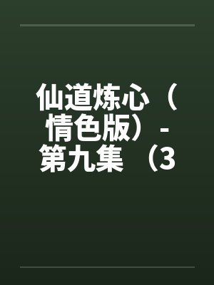 仙道炼心(情色版)-第九集 (38)颠龙倒凤 舔棒舔菊探双蛋 仙道炼心(情色版)-第九集 (38)颠龙倒凤 舔棒舔菊探双蛋