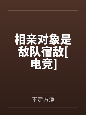 相亲对象是敌队宿敌[电竞]