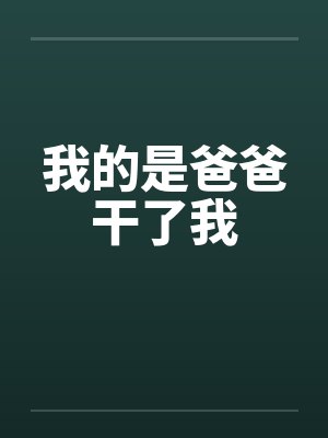 我的是爸爸干了我 我的是爸爸干了我