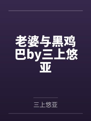 老婆与黑鸡巴by三上悠亚