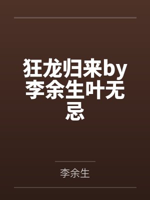 狂龙归来by李余生叶无忌 狂龙归来by李余生叶无忌