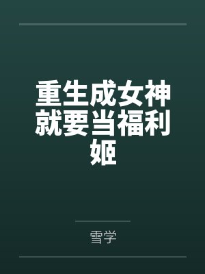 重生成女神就要当福利姬 重生成女神就要当福利姬