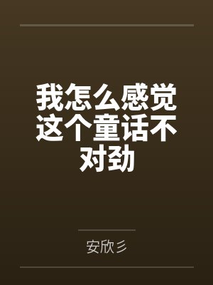 我怎么感觉这个童话不对劲 我怎么感觉这个童话不对劲