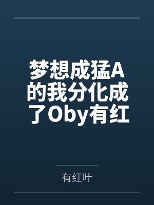 梦想成猛A的我分化成了Oby有红叶笔趣阁无弹窗
