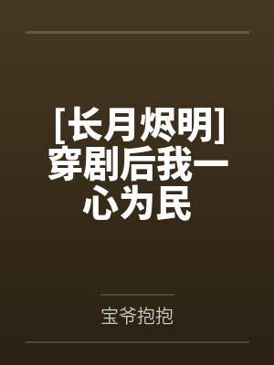 [长月烬明]穿剧后我一心为民by宝爷抱抱笔趣阁无弹窗