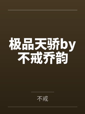 极品天骄by不戒乔韵 极品天骄by不戒乔韵
