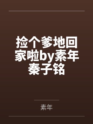 捡个爹地回家啦by素年秦子铭 捡个爹地回家啦by素年秦子铭